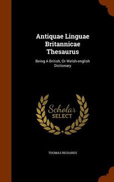 portada Antiquae Linguae Britannicae Thesaurus: Being A British, Or Welsh-english Dictionary