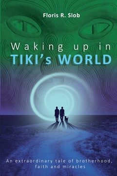 portada Waking up in TIKI's WORLD: An extraordinary tale of brotherhood, faith and miracles (Personal Growth to lasting Happiness via Self Help through M (en Inglés)
