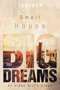 portada Small House Big Dreams: An Urban Girl's Dream (en Inglés)