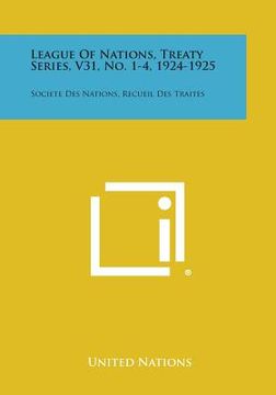 portada League of Nations, Treaty Series, V31, No. 1-4, 1924-1925: Societe Des Nations, Recueil Des Traites (en Inglés)