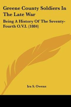 portada greene county soldiers in the late war: being a history of the seventy-fourth o.v.i. (1884) (en Inglés)