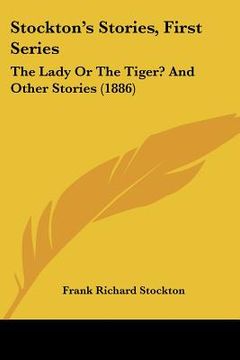 portada stockton's stories, first series: the lady or the tiger? and other stories (1886) (en Inglés)