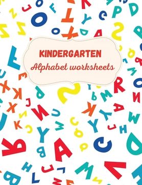 portada Kindergarten Alphabet Worksheets: Activity For Kindergarten Kids Fun and Easy way to learn Letters Practice pen control Trace and (en Inglés)