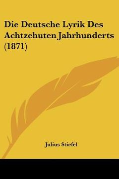 portada Die Deutsche Lyrik Des Achtzehuten Jahrhunderts (1871) (en Alemán)