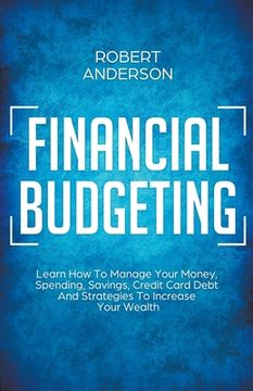 portada Financial Budgeting Learn how to Manage Your Money, Spending, Savings, Credit Card Debt and Strategies to Increase Your Wealth 