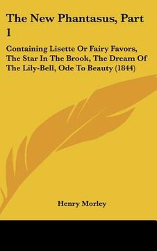 portada the new phantasus, part 1: containing lisette or fairy favors, the star in the brook, the dream of the lily-bell, ode to beauty (1844) (en Inglés)
