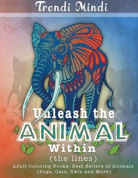 portada Unleash the Animal Within (the lines): Adult Coloring Books Best Sellers of Animals (Dogs, Cats, Owls and More)