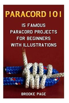 portada Paracord 101: 15 Famous Paracord Projects For Beginners With Illustrations (en Inglés)