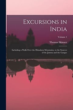 portada Excursions in India: Including a Walk Over the Himalaya Mountains, to the Sources of the Jumna and the Ganges; Volume 1 (en Inglés)