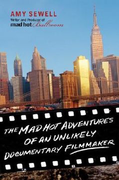 portada the mad hot adventures of an unlikely documentary filmmaker (in English)