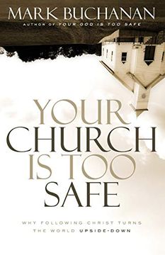 portada Your Church is too Safe: Why Following Christ Turns the World Upside-Down 