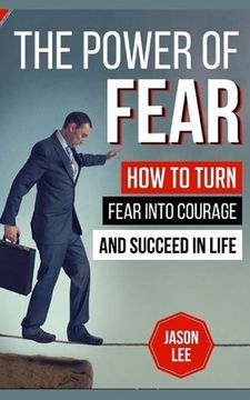 portada The Power Of Fear: How To Turn Fear Into Courage And Succeed In Life (en Inglés)