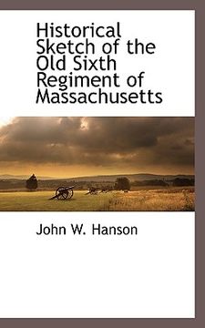 portada historical sketch of the old sixth regiment of massachusetts (en Inglés)