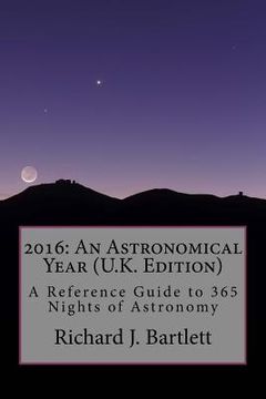 portada 2016: An Astronomical Year (U.K. Edition): A Reference Guide to 365 Nights of Astronomy (en Inglés)