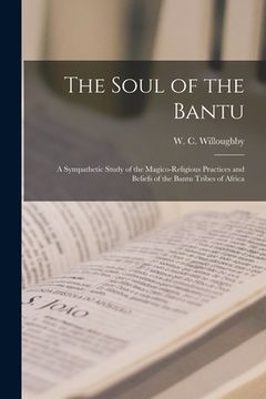 portada The Soul of the Bantu; a Sympathetic Study of the Magico-religious Practices and Beliefs of the Bantu Tribes of Africa (en Inglés)
