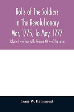 portada Rolls of the Soldiers in the Revolutionary War, 1775, to May, 1777: With an Appendix Embracing Diaries of Lieut. Jonathan Burton. Volume i - of war Rolls. Volume xiv - of the Series (en Inglés)