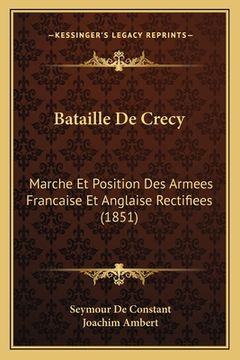 portada Bataille De Crecy: Marche Et Position Des Armees Francaise Et Anglaise Rectifiees (1851) (en Francés)