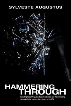 portada Hammering Through: Resisting Racial Prejudice, Systemic Biases, and Discriminating Setbacks in the Construction Industry in the usa (en Inglés)