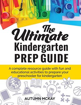 portada The Ultimate Kindergarten Prep Guide: A Complete Resource Guide With fun and Educational Activities to Prepare Your Preschooler for Kindergarten (Early Learning) (en Inglés)