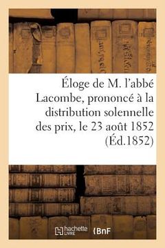 portada Éloge de M. l'Abbé Lacombe, Prononcé À La Distribution Solennelle Des Prix, Le 23 Août 1852 (in French)