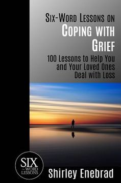 portada Six-Word Lessons on Coping with Grief: 100 Lessons to Help You and Your Loved Ones Deal with Loss (in English)