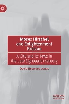 portada Moses Hirschel and Enlightenment Breslau: A City and Its Jews in the Late Eighteenth Century (en Inglés)