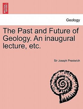 portada the past and future of geology. an inaugural lecture, etc. (en Inglés)