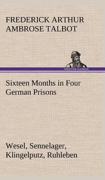 portada sixteen months in four german prisons wesel, sennelager, klingelputz, ruhleben (en Inglés)