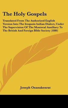 portada the holy gospels: translated from the authorized english version into the iroquois indian dialect, under the supervision of the montreal (en Inglés)