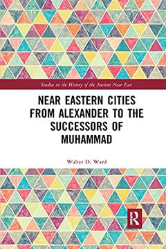 portada Near Eastern Cities From Alexander to the Successors of Muhammad (Studies in the History of the Ancient Near East) (en Inglés)