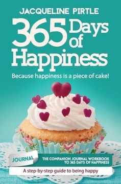 portada 365 Days of Happiness - Because happiness is a piece of cake: The companion journal workbook to 365 Days of Happiness - A day-by-day guide to being ha (en Inglés)
