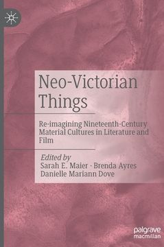 portada Neo-Victorian Things: Re-Imagining Nineteenth-Century Material Cultures in Literature and Film (en Inglés)