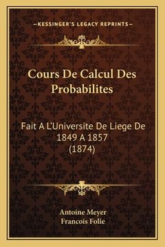 portada Cours De Calcul Des Probabilites: Fait A L'Universite De Liege De 1849 A 1857 (1874) (en Francés)