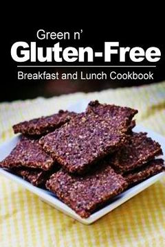 portada Green n' Gluten-Free - Breakfast and Lunch Cookbook: Gluten-Free cookbook series for the real Gluten-Free diet eaters (en Inglés)