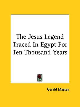 portada the jesus legend traced in egypt for ten thousand years (en Inglés)