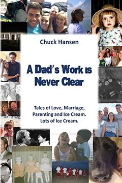 portada A Dad's Work is Never Clear: Tales of Love, Marriage, Parenting and Ice Cream. Lots of Ice Cream.