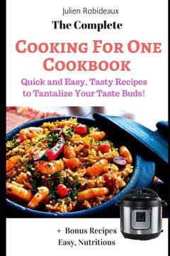 portada The Complete Cooking for One Cookbook: Quick and Easy, Tasty Recipes to Tantalize Your Taste Buds! + Bonus Recipes Easy, Nutritious (in English)