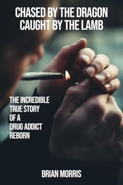 portada Chased by the Dragon Caught by the Lamb: The Incredible True Story of a Drug Addict Reborn (en Inglés)