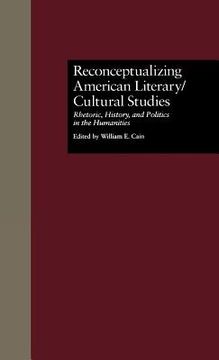 portada reconceptualizing american literary/cultural studies: rhetoric, history, and politics in the humanities (en Inglés)