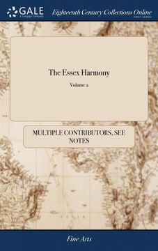 portada The Essex Harmony: Being an Entire new Collection of the Most Celebrated Songs, Catches, Canzonets, Canons and Glees, for Two, Three, Four, Five and. Vol. Ii. The Second Edition of 2; Volume 2 (en Inglés)