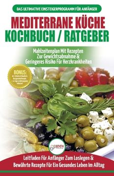 portada Mediterrane Küche Kochbuch / Ratgeber: Abnehmen Und Herzkrankheiten Vorbeugen (14-tage-menüplan, 40+ Bewährte Herzgesunde Rezepte) (Bücher In Deutsch (en Alemán)
