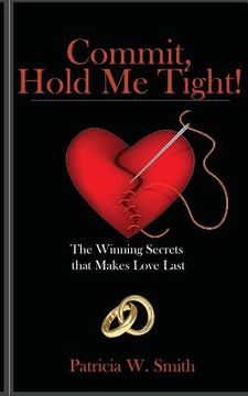 portada Commit, Hold Me Tight!: The Winning Secrets that Makes Love Last (en Inglés)