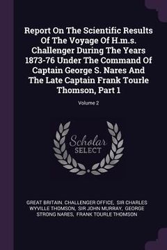 portada Report On The Scientific Results Of The Voyage Of H.m.s. Challenger During The Years 1873-76 Under The Command Of Captain George S. Nares And The Late (en Inglés)