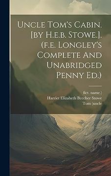 portada Uncle Tom's Cabin. [by H. E. B. Stowe. ]. (F. E. Longley's Complete and Unabridged Penny Ed. ) (en Inglés)