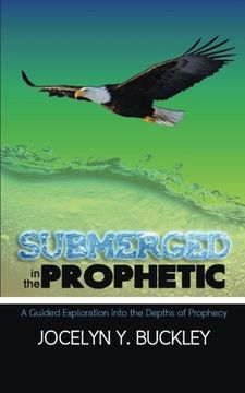 portada Submerged in the Prophetic: A Guided Exploration Into the Depths of Prophecy (en Inglés)