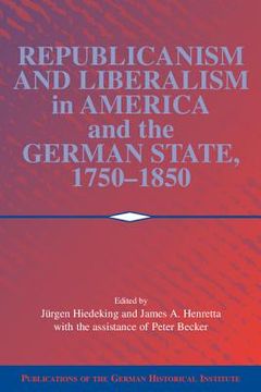 portada Republicanism and Liberalism in America and the German States, 1750 1850 (Publications of the German Historical Institute) 