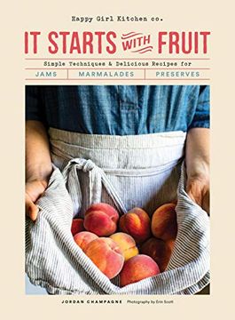 portada It Starts With Fruit: Simple Techniques and Delicious Recipes for Jams, Marmalades, and Preserves (73 Easy Canning and Preserving Recipes, Beginners Guide to Making Jam) (en Inglés)