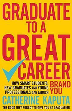 portada Graduate to a Great Career: How Smart Students, New Graduates and Young Professionals Can Launch Brand You