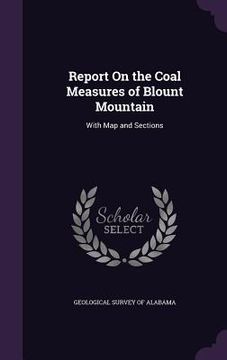 portada Report On the Coal Measures of Blount Mountain: With Map and Sections (en Inglés)