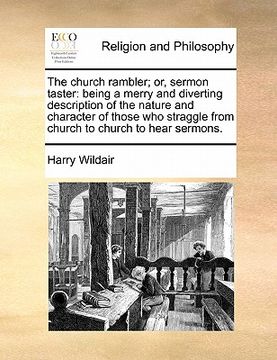 portada the church rambler; or, sermon taster: being a merry and diverting description of the nature and character of those who straggle from church to church (en Inglés)